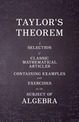 Taylors Theorem - Eine Auswahl klassischer mathematischer Artikel mit Beispielen und Übungen zum Thema Algebra - Taylor's Theorem - A Selection of Classic Mathematical Articles Containing Examples and Exercises on the Subject of Algebra