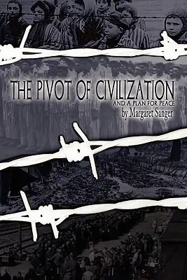 Der Dreh- und Angelpunkt der Zivilisation: mit Sangers „Ein Plan für den Frieden““. - The Pivot of Civilization: with Sanger's A Plan for Peace