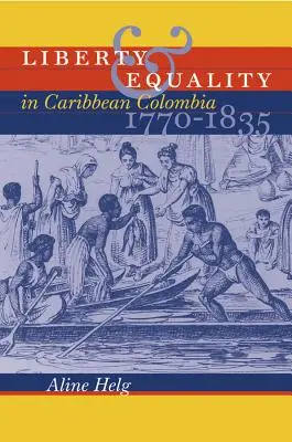 Freiheit und Gleichheit in der Karibik Kolumbiens, 1770-1835 - Liberty and Equality in Caribbean Colombia, 1770-1835