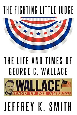 Der kämpferische kleine Richter: Das Leben und die Zeiten von George C. Wallace - The Fighting Little Judge: The Life and Times of George C. Wallace