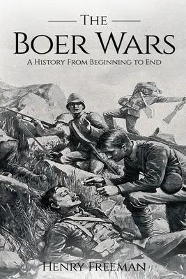 Burenkriege: Eine Geschichte vom Anfang bis zum Ende - Boer Wars: A History From Beginning to End