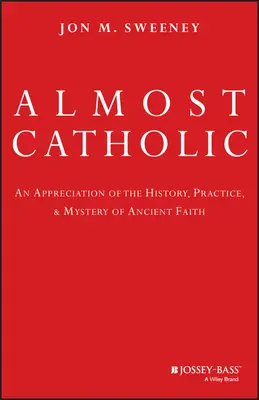 Fast katholisch: Eine Würdigung der Geschichte, der Praxis und des Geheimnisses des antiken Glaubens - Almost Catholic: An Appreciation of the History, Practice, and Mystery of Ancient Faith