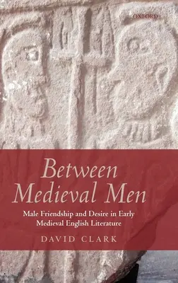 Zwischen Männern des Mittelalters: Männerfreundschaft und Begehren in der englischen Literatur des frühen Mittelalters - Between Medieval Men: Male Friendship and Desire in Early Medieval English Literature