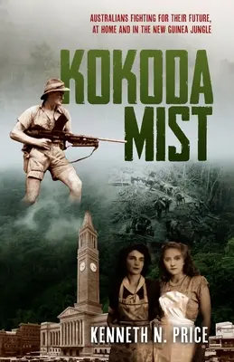 Kokoda Nebel: Australier kämpfen um ihre Zukunft, zu Hause und im Dschungel von Neuguinea - Kokoda Mist: Australians fighting for their future, at home and in the New Guinea jungle