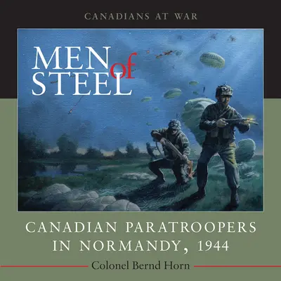 Männer aus Stahl: Kanadische Fallschirmjäger in der Normandie, 1944 - Men of Steel: Canadian Paratroopers in Normandy, 1944