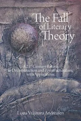 Der Fall der Literaturtheorie: Eine Rückkehr zu Dekonstruktion und Poststrukturalismus im 21. Jahrhundert, mit Anwendungen - The Fall of Literary Theory: A 21st Century Return to Deconstruction and Poststructuralism, with Applications