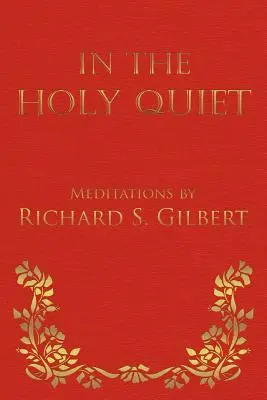 In der heiligen Stille: Meditationen von Richard S. Gilbert - In the Holy Quiet: Meditations by Richard S. Gilbert