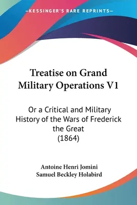 Abhandlung über große militärische Operationen V1: Oder eine kritische und militärische Geschichte der Kriege Friedrichs des Großen (1864) - Treatise on Grand Military Operations V1: Or a Critical and Military History of the Wars of Frederick the Great (1864)