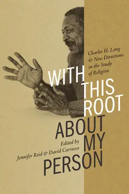 Mit dieser Wurzel um meine Person: Charles H. Long und neue Wege im Studium der Religion - With This Root about My Person: Charles H. Long and New Directions in the Study of Religion