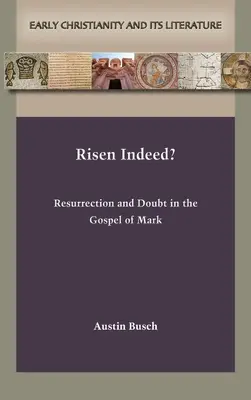 Wahrhaftig auferstanden? Auferstehung und Zweifel im Markusevangelium - Risen Indeed?: Resurrection and Doubt in the Gospel of Mark
