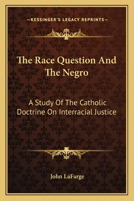 Die Ethnie und der Schwarze: Eine Studie über die katholische Lehre von der Gerechtigkeit zwischen den Rassen - The Race Question And The Negro: A Study Of The Catholic Doctrine On Interracial Justice