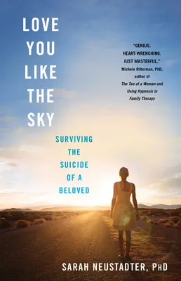 Liebe dich wie der Himmel: Den Selbstmord eines geliebten Menschen überleben - Love You Like the Sky: Surviving the Suicide of a Beloved