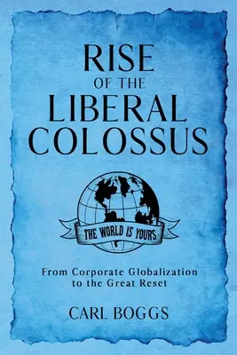 Der Aufstieg des liberalen Kolosses: Von der Unternehmensglobalisierung zum großen Reset - Rise of the Liberal Colossus: From Corporate Globalization to the Great Reset