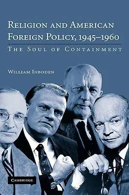 Religion und amerikanische Außenpolitik, 1945-1960: Die Seele des Containments - Religion and American Foreign Policy, 1945-1960: The Soul of Containment