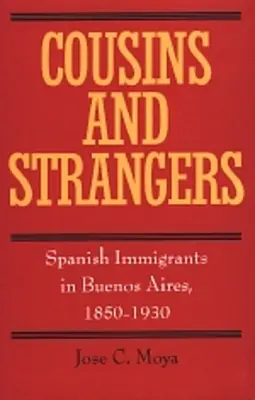 Cousins und Cousinen und Fremde: Spanische Einwanderer in Buenos Aires, 1850-1930 - Cousins and Strangers: Spanish Immigrants in Buenos Aires, 1850-1930