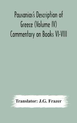 Pausanias' Beschreibung Griechenlands (Band IV) Kommentar zu den Büchern VI-VIII - Pausanias's Description of Greece (Volume IV) Commentary on Books VI-VIII