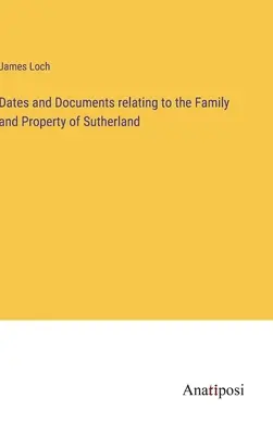 Daten und Dokumente zur Familie und zum Besitz von Sutherland - Dates and Documents relating to the Family and Property of Sutherland