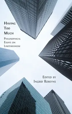 Zu viel haben: Philosophische Abhandlungen über den Limitarismus - Having Too Much: Philosophical Essays on Limitarianism