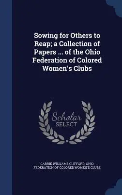 Säen, damit andere ernten; eine Sammlung von Papieren ... der Ohio Federation of Colored Women's Clubs - Sowing for Others to Reap; a Collection of Papers ... of the Ohio Federation of Colored Women's Clubs
