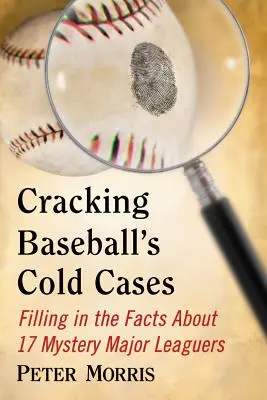 Baseballs ungeklärte Fälle knacken: Die Fakten zu 17 geheimnisvollen Major-League-Spielern - Cracking Baseball's Cold Cases: Filling in the Facts About 17 Mystery Major Leaguers