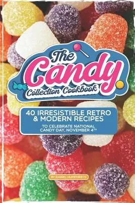 Das Süßigkeiten-Kochbuch: 40 unwiderstehliche Retro- und moderne Rezepte zur Feier des Nationalen Süßigkeitentags am 4. November - The Candy Collection Cookbook: 40 Irresistible Retro & Modern Recipes to Celebrate National Candy Day, November 4th