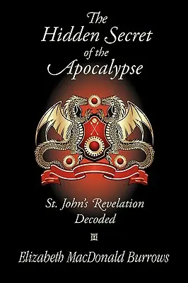 Das verborgene Geheimnis der Apokalypse: Die Entschlüsselung der Offenbarung des Heiligen Johannes - The Hidden Secret of the Apocalypse: St. John's Revelation Decoded