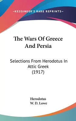 Die Kriege Griechenlands und Persiens: Auszüge aus Herodot in attischem Griechisch (1917) - The Wars Of Greece And Persia: Selections From Herodotus In Attic Greek (1917)