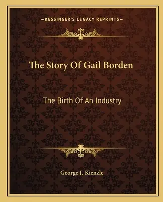 Die Geschichte von Gail Borden: Die Geburt einer Industrie - The Story Of Gail Borden: The Birth Of An Industry