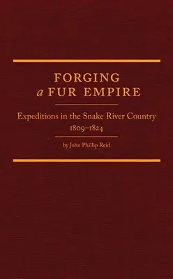 Die Gründung eines Pelzimperiums: Expeditionen im Schlangenflussland, 1809-1824 - Forging a Fur Empire: Expeditions in the Snake River Country, 1809-1824