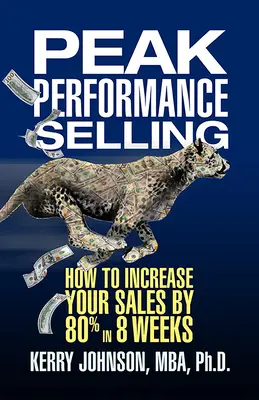 Spitzenleistung beim Verkaufen: Wie Sie Ihren Umsatz in 8 Wochen um 80% steigern - Peak Performance Selling: How to Increase Your Sales by 80% in 8 Weeks