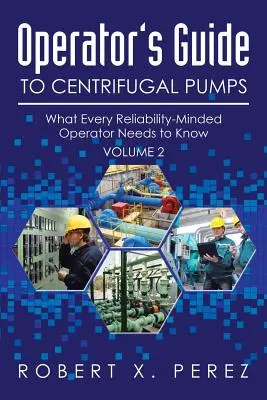 Leitfaden für Betreiber von Kreiselpumpen, Band 2: Was jeder zuverlässigkeitsbewusste Betreiber wissen muss - Operator's Guide to Centrifugal Pumps, Volume 2: What Every Reliability-Minded Operator Needs to Know