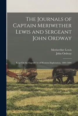 Die Tagebücher von Captain Meriwether Lewis und Sergeant John Ordway: Aufgezeichnet während der Expedition zur Erforschung des Westens, 1803-1806 - The Journals of Captain Meriwether Lewis and Sergeant John Ordway: Kept On the Expedition of Western Exploration, 1803-1806