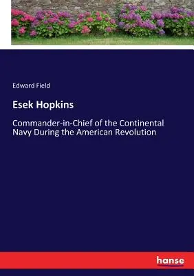 Esek Hopkins: Oberbefehlshaber der kontinentalen Marine während der Amerikanischen Revolution - Esek Hopkins: Commander-in-Chief of the Continental Navy During the American Revolution