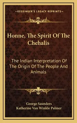 Honne, der Geist der Chehalis: Die indianische Interpretation des Ursprungs der Menschen und Tiere - Honne, The Spirit Of The Chehalis: The Indian Interpretation Of The Origin Of The People And Animals