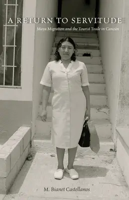 Die Rückkehr zur Knechtschaft: Die Maya-Migration und der Tourismus in Cancn - A Return to Servitude: Maya Migration and the Tourist Trade in Cancn
