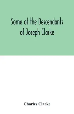 Einige der Nachkommen von Joseph Clarke, der um 1600 n. Chr. in Suffolk, England, geboren wurde - Some of the Descendants of Joseph Clarke, who was born in Suffolk, England, about A.D. 1600