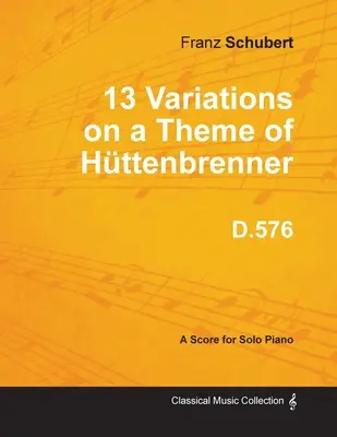 13 Variationen über ein Thema von Httenbrenner D.576 - für Klavier solo - 13 Variations on a Theme of Httenbrenner D.576 - For Solo Piano