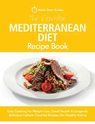 Das essentielle Mittelmeer-Diät-Rezeptbuch: Einfaches Kochen für Gewichtsverlust, gute Gesundheit und Langlebigkeit. Köstliche kalorienreduzierte Rezepte für eine gesunde Ernährung - The Essential Mediterranean Diet Recipe Book: Easy Cooking for Weight Loss, Good Health & Longevity. Delicious Calorie-Counted Recipes For Healthy Eat