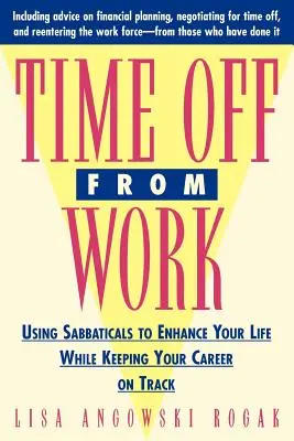 Auszeit von der Arbeit: Mit Sabbaticals das Leben bereichern und die Karriere auf Kurs halten - Time Off from Work: Using Sabbaticals to Enhance Your Life While Keeping Your Career on Track