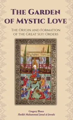 Der Garten der mystischen Liebe: Band I: Die Entstehung und Formierung der großen Sufi-Orden - The Garden of Mystic Love: Volume I: The Origin and Formation of the Great Sufi Orders