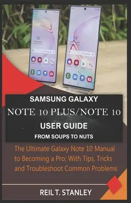 Samsung Galaxy Note 10 Plus/Note 10 Benutzerhandbuch von A bis Z: Das ultimative Galaxy Note 10 Handbuch, um ein Profi zu werden; mit Tipps, Tricks und Problemen - Samsung Galaxy Note 10 Plus/Note 10 User Guide from Soups to Nuts: The Ultimate Galaxy Note 10 Manual to Becoming a Pro; With Tips, Tricks and Trouble