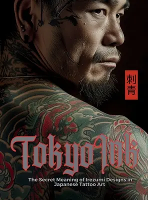 Tokyo Ink Die geheime Bedeutung der Irezumi-Muster in der japanischen Tattoo-Kunst: Das perfekte Nachschlagewerk für Körperkunst-Profis und -Liebhaber. - Tokyo Ink The Secret Meaning of Irezumi Designs in Japanese Tattoo Art: The Perfect Reference Book for Body Art Professionals and Enthusiasts.