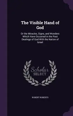 The Visible Hand of God: Oder die Wunder, Zeichen und Wundertaten, die sich in den vergangenen Handlungen Gottes mit dem Volk Israel ereignet haben - The Visible Hand of God: Or the Miracles, Signs, and Wonders Which Have Occurred in the Past Dealings of God With the Nation of Israel