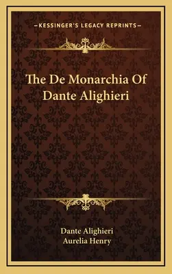 Die De Monarchia von Dante Alighieri - The De Monarchia Of Dante Alighieri