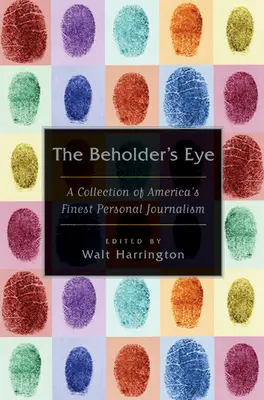 Das Auge des Betrachters: Eine Sammlung von Amerikas feinstem persönlichen Journalismus - The Beholder's Eye: A Collection of America's Finest Personal Journalism