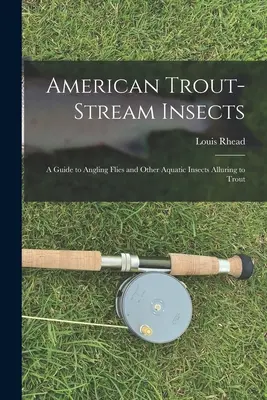 Amerikanische Forellenfluss-Insekten: Ein Leitfaden für Angelfliegen und andere für Forellen attraktive Wasserinsekten - American Trout-stream Insects: A Guide to Angling Flies and Other Aquatic Insects Alluring to Trout