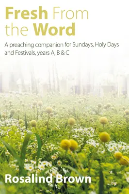 Frisch aus dem Wort: Ein Predigtbegleiter für Sonntage, Heilige Tage und Feste, Jahre A, B & C - Fresh from the Word: A Preaching Companion for Sundays, Holy Days and Festivals, Years A, B & C