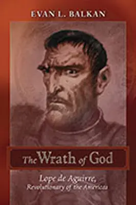 Der Zorn Gottes: Lope de Aguirre, Revolutionär des amerikanischen Kontinents - The Wrath of God: Lope de Aguirre, Revolutionary of the Americas