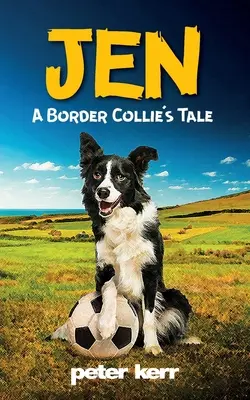 JEN - Die Geschichte eines Border Collie: Ein alter Hofhund blickt auf sein Leben zurück - JEN - A Border Collie's Tale: An Old Farm Dog Reflects On Her Life