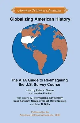 Globalisierung der amerikanischen Geschichte: Der AHA-Leitfaden zur Neugestaltung des U.S. Survey Course - Globalizing American History: The AHA Guide to Re-Imagining the U.S. Survey Course